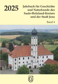 Jahrbuch für Geschichte und Naturkunde des Saale-Holzland-Kreises und der Stadt Jena - Band 4, Jahrgang 2025