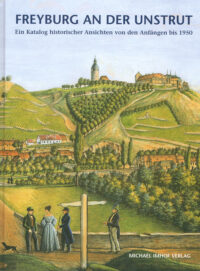 Freyburg an der Unstrut – Ein Katalog historischer Ansichten von den Anfängen bis 1950.