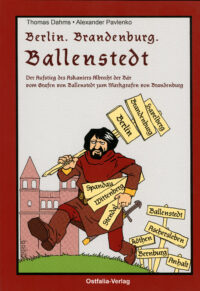 Berlin. Brandenburg. Ballenstedt – Der Aufstieg des Askaniers Albrecht der Bär vom Grafen von Ballenstedt zum Markgrafen von Brandenburg