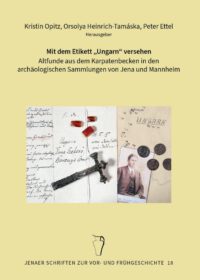 Mit dem Etikett „Ungarn“ versehen - Altfunde aus dem Karpatenbecken in den archäologischen Sammlungen von Jena und Mannheim - Jenaer Schriften zur Vor- und Frühgeschichte Band 18
