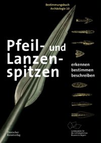 Band 10: Pfeil- und Lanzenspitzen - erkennen - bestimmen - beschreiben - Bestimmungsbuch Archäologie 10