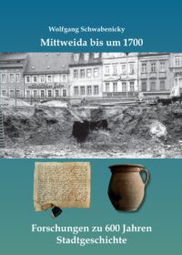 Band 15: Mittweida bis zum 1700 - Forschungen zu 600 Jahren Stadtgeschichte - Beiträge zur Frühgeschichte und zum Mittelalter Ostthüringens