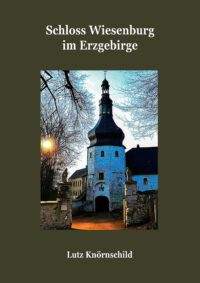 Schloss Wiesenburg im Erzgebirge - Burgenforschung aus Sachsen Sonderband 7