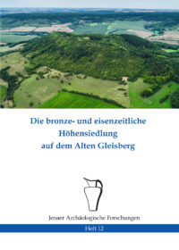 Die bronze- und eisenzeitliche Höhensiedlung auf dem alten Gleisberg - Jenaer Archäologische Forschungen Heft 12