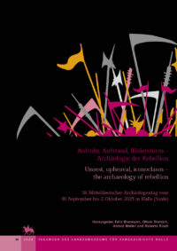 Band 34: Aufruhr, Aufstand, Bildersturm – Archäologie der Rebellion / Unrest, upheaval, iconoclasm – the archaeology of rebellion - Tagungen des Landesmuseums für Vorgeschichte Halle Bd. 34